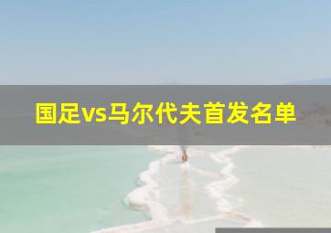 国足vs马尔代夫首发名单