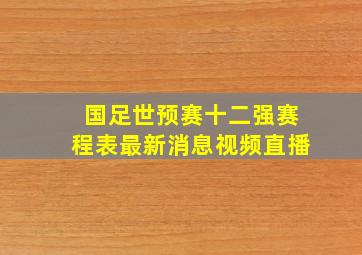 国足世预赛十二强赛程表最新消息视频直播