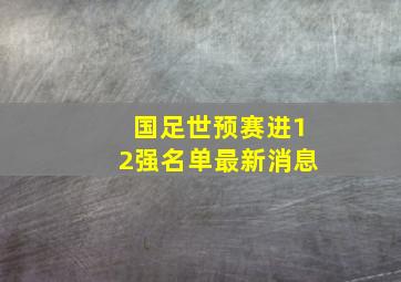 国足世预赛进12强名单最新消息