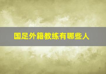 国足外籍教练有哪些人