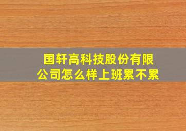 国轩高科技股份有限公司怎么样上班累不累