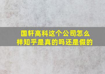 国轩高科这个公司怎么样知乎是真的吗还是假的