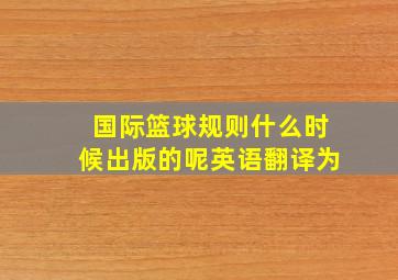 国际篮球规则什么时候出版的呢英语翻译为