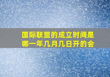 国际联盟的成立时间是哪一年几月几日开的会