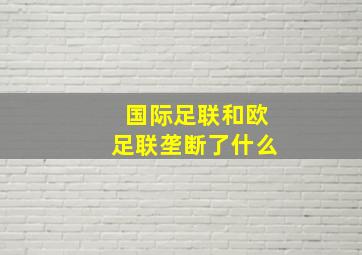 国际足联和欧足联垄断了什么