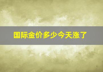 国际金价多少今天涨了