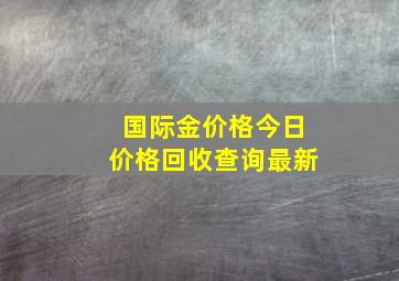 国际金价格今日价格回收查询最新