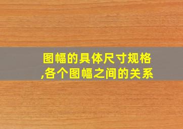 图幅的具体尺寸规格,各个图幅之间的关系