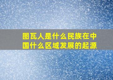 图瓦人是什么民族在中国什么区域发展的起源