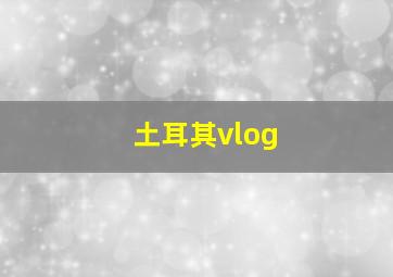 土耳其vlog