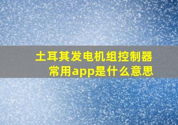 土耳其发电机组控制器常用app是什么意思