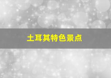 土耳其特色景点