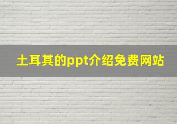 土耳其的ppt介绍免费网站