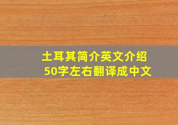 土耳其简介英文介绍50字左右翻译成中文