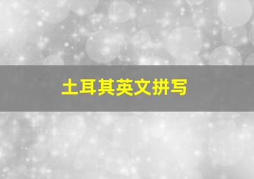 土耳其英文拼写