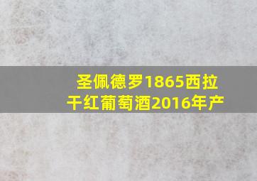 圣佩德罗1865西拉干红葡萄酒2016年产