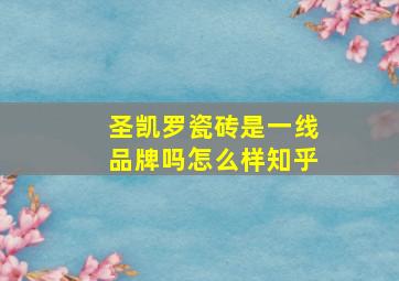 圣凯罗瓷砖是一线品牌吗怎么样知乎