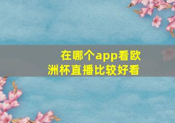 在哪个app看欧洲杯直播比较好看