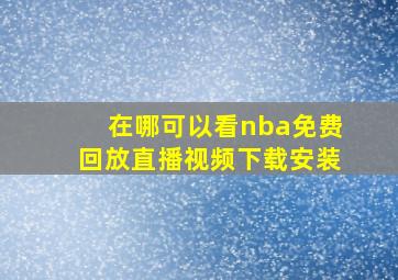 在哪可以看nba免费回放直播视频下载安装