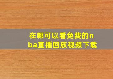 在哪可以看免费的nba直播回放视频下载