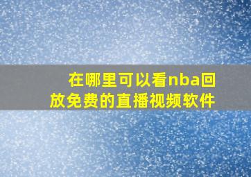 在哪里可以看nba回放免费的直播视频软件