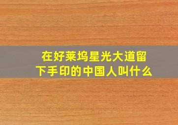 在好莱坞星光大道留下手印的中国人叫什么