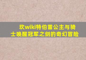 坎wiki特伯雷公主与骑士唤醒冠军之剑的奇幻冒险