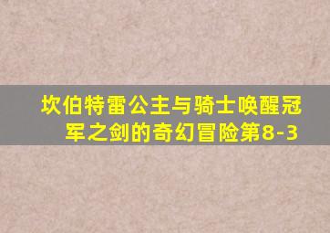 坎伯特雷公主与骑士唤醒冠军之剑的奇幻冒险第8-3