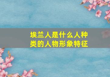 埃兰人是什么人种类的人物形象特征