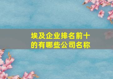 埃及企业排名前十的有哪些公司名称