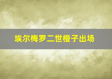 埃尔梅罗二世橙子出场