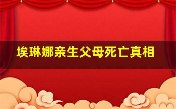 埃琳娜亲生父母死亡真相