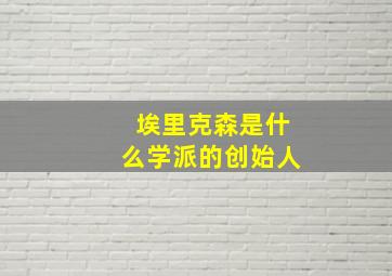 埃里克森是什么学派的创始人