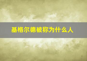 基格尔德被称为什么人