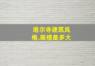 塔尔寺建筑风格,规模是多大