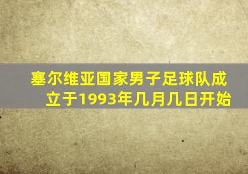 塞尔维亚国家男子足球队成立于1993年几月几日开始