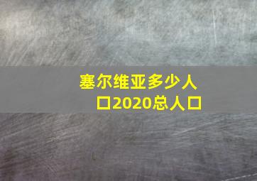 塞尔维亚多少人口2020总人口