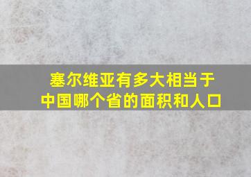 塞尔维亚有多大相当于中国哪个省的面积和人口