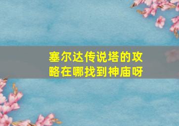 塞尔达传说塔的攻略在哪找到神庙呀