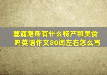 塞浦路斯有什么特产和美食吗英语作文80词左右怎么写