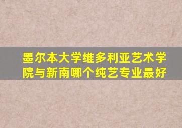 墨尔本大学维多利亚艺术学院与新南哪个纯艺专业最好