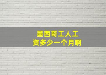 墨西哥工人工资多少一个月啊