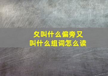 夊叫什么偏旁又叫什么组词怎么读