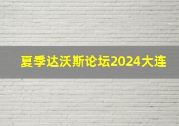 夏季达沃斯论坛2024大连