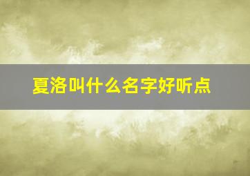 夏洛叫什么名字好听点