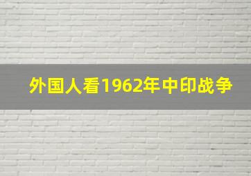 外国人看1962年中印战争