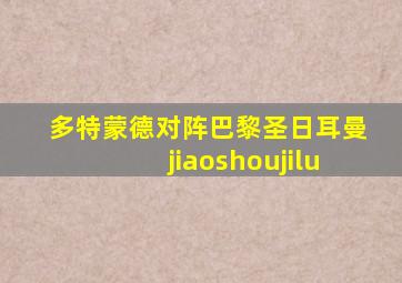 多特蒙德对阵巴黎圣日耳曼jiaoshoujilu