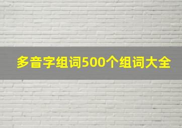 多音字组词500个组词大全