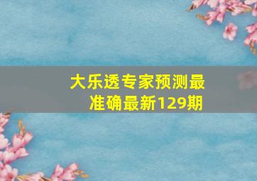 大乐透专家预测最准确最新129期