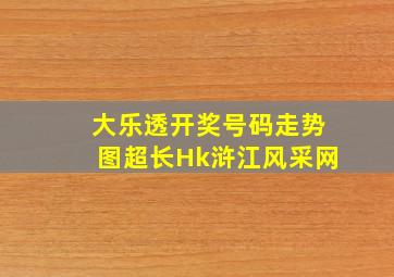 大乐透开奖号码走势图超长Hk浒江风采网